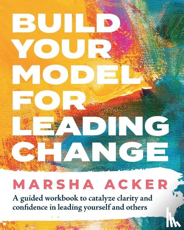 Acker, Marsha - Build Your Model for Leading Change