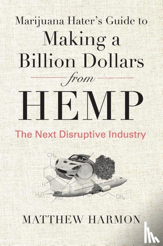 Harmon, Matthew - Marijuana Hater's Guide to Making a Billion Dollars from Hemp