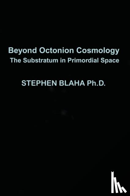Blaha, Stephen - Beyond Octonion Cosmology