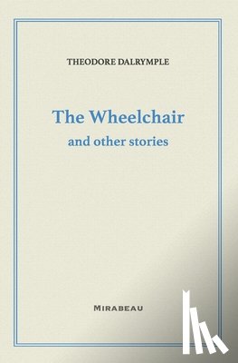 Dalrymple, Theodore - The Wheelchair and Other Stories