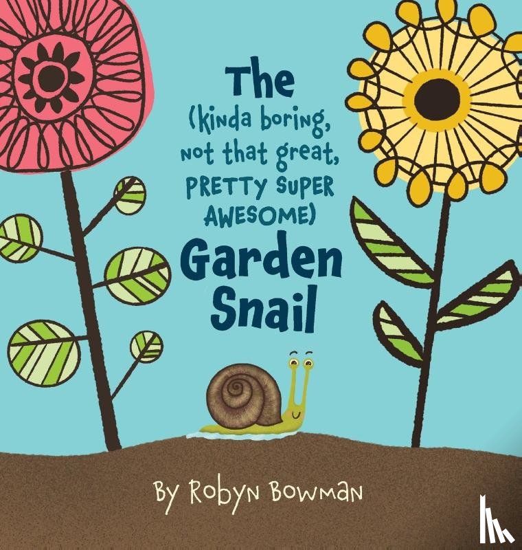 Bowman, Robyn - The (Kinda Boring, Not That Great, Pretty Super Awesome) Garden Snail