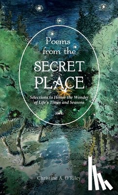 O'Riley, Christine A. - Poems from the Secret Place: Selections to Honor the Wonder of Life's Times and Seasons