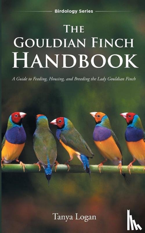 Logan, Tanya - The Gouldian Finch Handbook