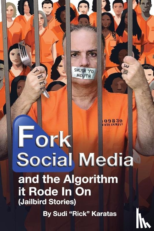Karatas, Sudi (Rick) - Fork Social Media and the Algorithm it Rode in on (Jailbird Stories)