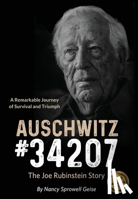 Geise, Nancy Sprowell - Auschwitz #34207: The Joe Rubinstein Story