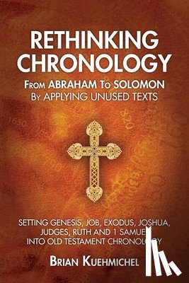 Kuehmichel, Brian - Rethinking Chronology from Abraham to Solomon by Applying Unused Texts