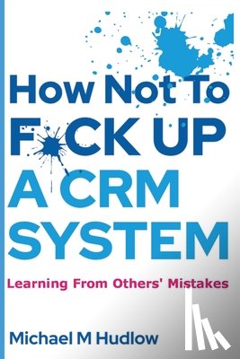 Hudlow, Michael - How Not To F*ck Up A CRM System