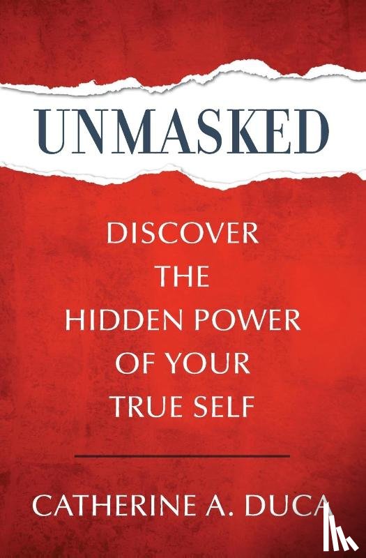 Duca, Catherine A - Unmasked - Discover the Hidden Power of Your True Self