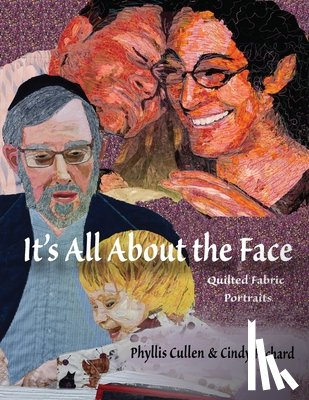 Richard, Cindy - It's All About the Face: Quilted Fabric Portraits