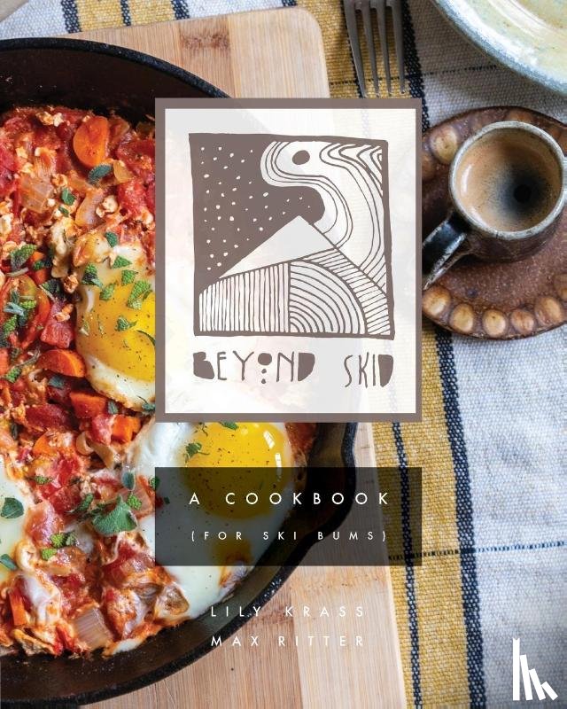 Ritter, Max, Krass, Lily - Beyond Skid - A Cookbook For Ski Bums