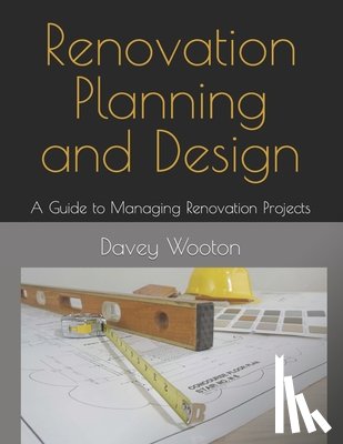 Wooton, David - Renovation Planning and Design: A Guide to Managing Renovation Projects