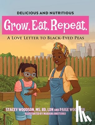 Woodson, Stacey, Woodson, Paige - Grow. Eat. Repeat. A Love Letter To Black-Eyed Peas