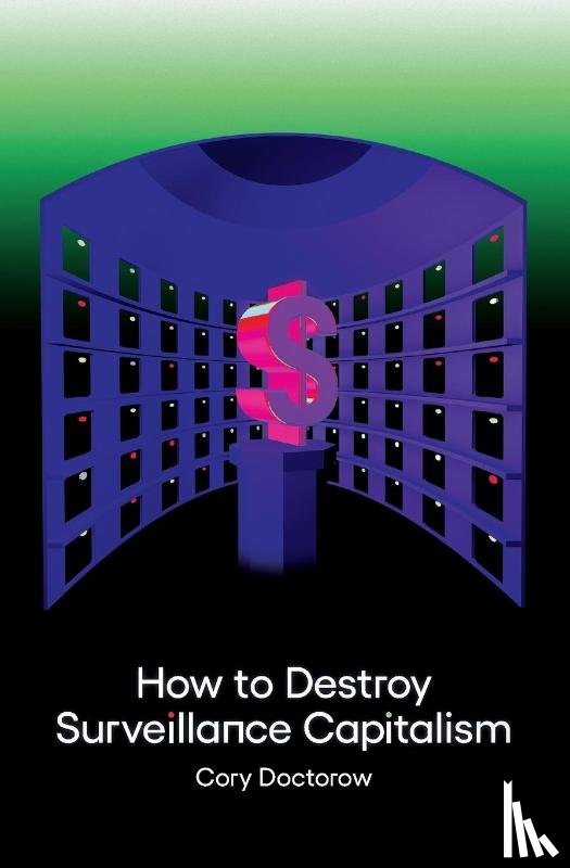 Doctorow, Cory - How to Destroy Surveillance Capitalism