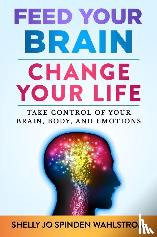 Wahlstrom, Shelly Jo Spinden - Feed Your Brain Change Your Life