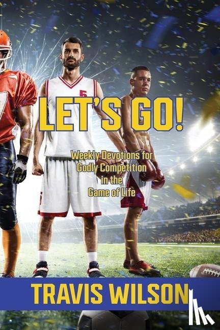 Wilson, Travis - Let's Go! Weekly Devotions for Godly Competition in the Game of Life