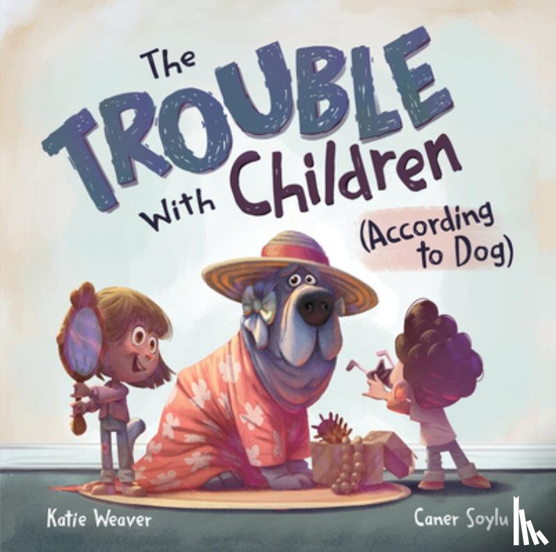 Weaver, Katie - The Trouble with Children (According to Dog)