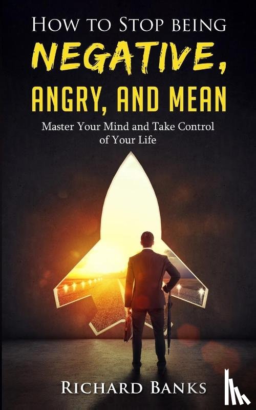 Banks, Richard - How to Stop Being Negative, Angry, and Mean