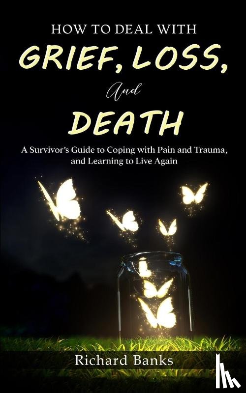 Banks, Richard - How to Deal with Grief, Loss, and Death