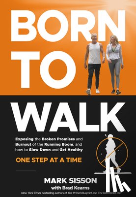 Sisson, Mark - Born to Walk: The Broken Promises of the Running Boom, and How to Slow Down and Get Healthy--One Step at a Time