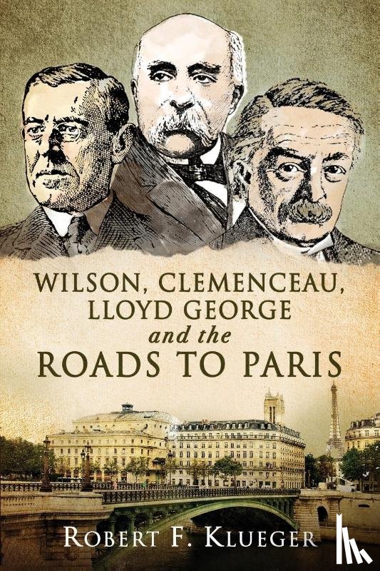 Klueger, Robert F - Wilson, Clemenceau, Lloyd George and the Roads to Paris