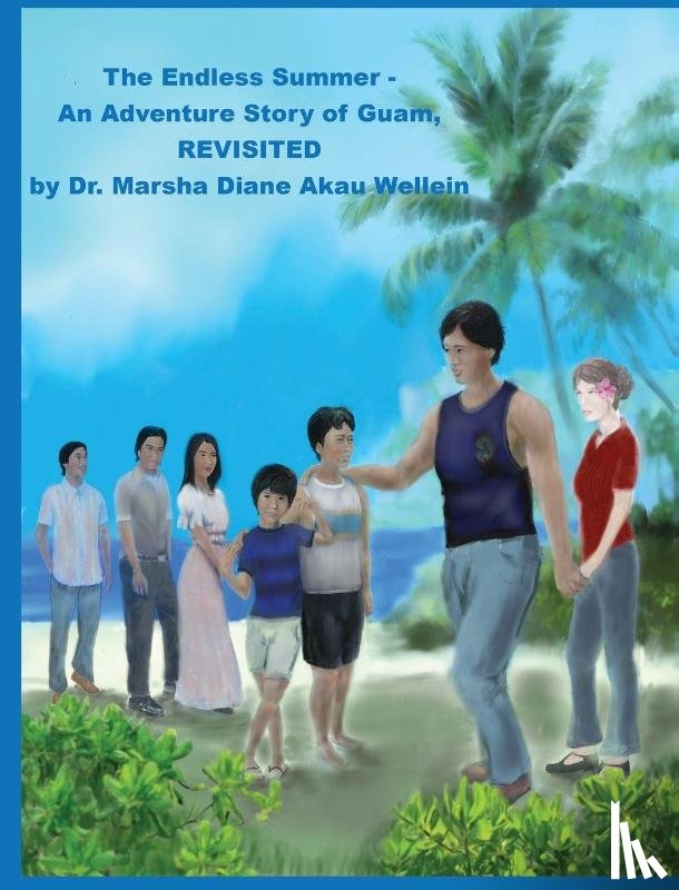 Wellein, Marsha Diane Akau - The Endless Summer - An Adventure Story of Guam, REVISITED
