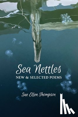 Thompson, Sue Ellen - Sea Nettles: New & Selected Poems