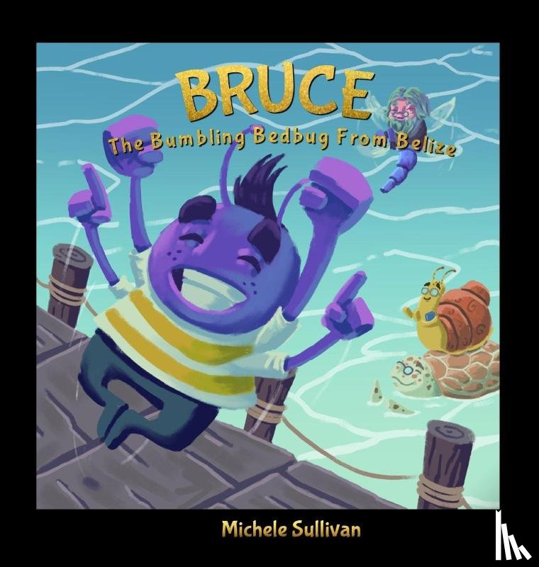 Sullivan, Michele - Bruce, The Bumbling Bedbug from Belize
