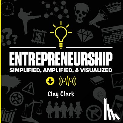 Clark, Clay - Entrepreneurship: Simplified, Amplified, & Visualized