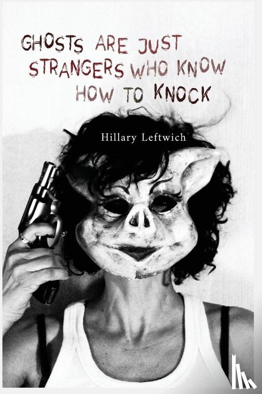Leftwich, Hillary - Ghosts Are Just Strangers Who Know How To Knock