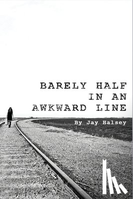 Halsey, Jay - Barely Half in an Awkward Line