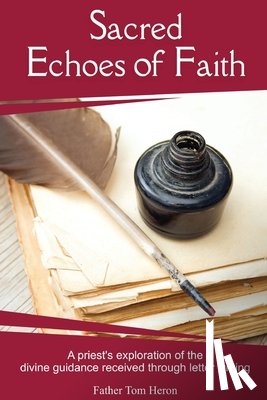 Heron, Father Tom - Sacred Echoes of Faith: A priest's exploration of the divine guidance received through letter writing