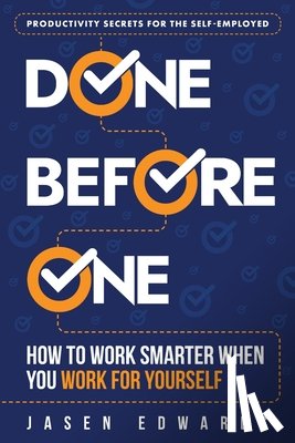 Edwards, Jasen - Done Before One: How To Work Smarter When You Work For Yourself