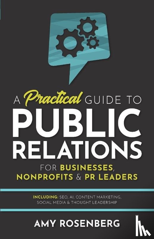 Rosenberg, Amy - A Practical Guide to Public Relations for Businesses, Nonprofits and PR Leaders