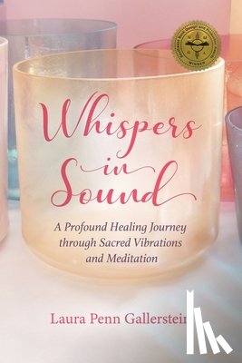 Gallerstein, Laura Penn - Whispers in Sound: A Profound Healing Journey through Sacred Vibrations and Meditation