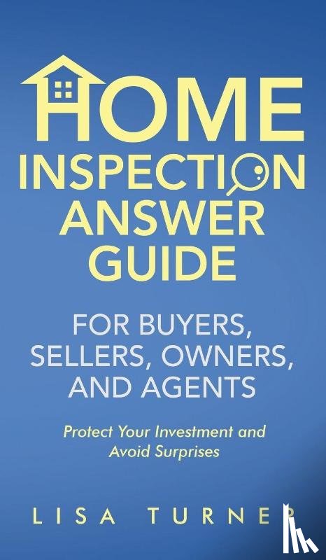 Turner, Lisa P - Home Inspection Answer Guide for Buyers, Sellers, Owners, and Agents