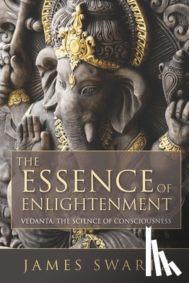 Swartz, James - The Essence of Enlightenment: Vedanta, the Science of Consciousness