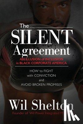Shelton, Wil - The Silent Agreement: An Illusion of Inclusion in Black Corporate America