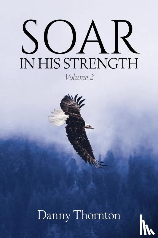 Thornton, Danny - Soar in His Strength, Volume 2