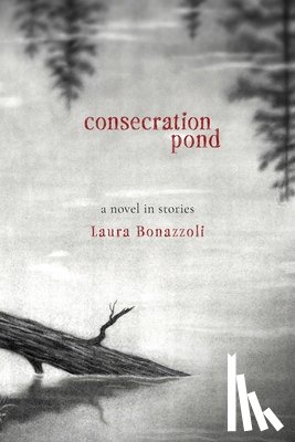 Bonazzoli, Laura - Consecration Pond: A Novel in Stories