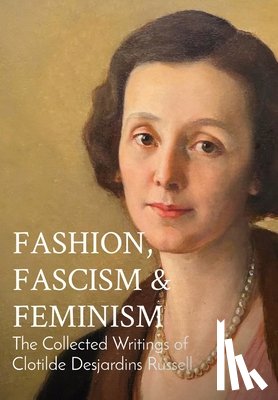 Desjardins Russell, Clotilde - Desjardins Russell, C: Fashion, Fascism & Feminism