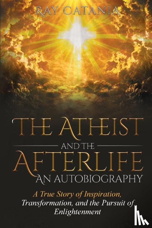 Catania, Ray - The Atheist and the Afterlife - an Autobiography