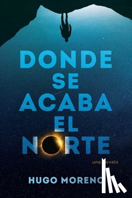 Moreno, Hugo - Donde se acaba el Norte: una novela
