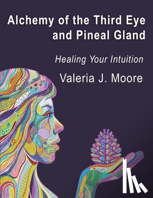 Moore, Valeria J - Alchemy of the Third Eye and Pineal Gland