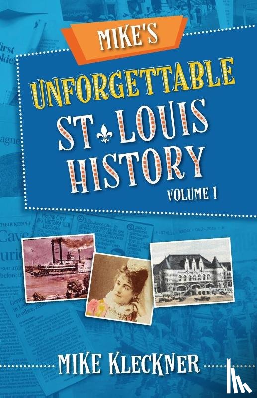 Kleckner, Michael - Mike's Unforgettable St. Louis History, Volume 1