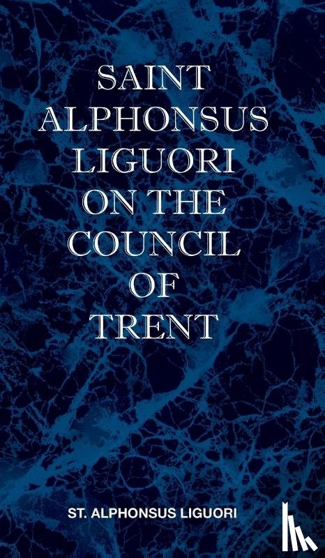 Liguori, St Alphonsus M. - St Alphonsus Liguori on the Council of Trent