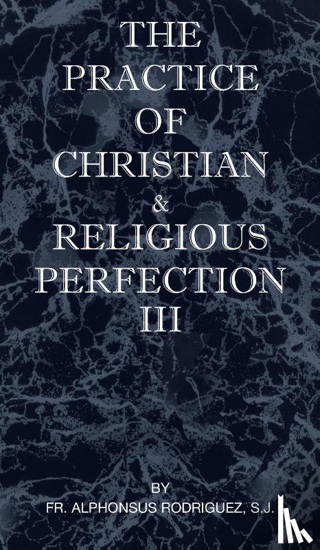 Rodriguez, Sj Fr Alphonsus - The Practice of Christian and Religious Perfection Vol III