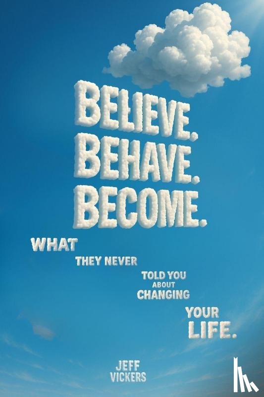 Vickers, Jeffrey - Believe. Behave. Become.