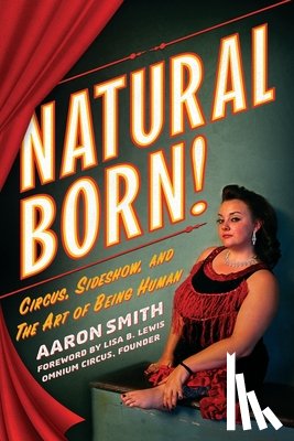 Smith, Aaron - Natural Born! Deluxe Color Edition: Circus, Sideshow and the Art of Being Human