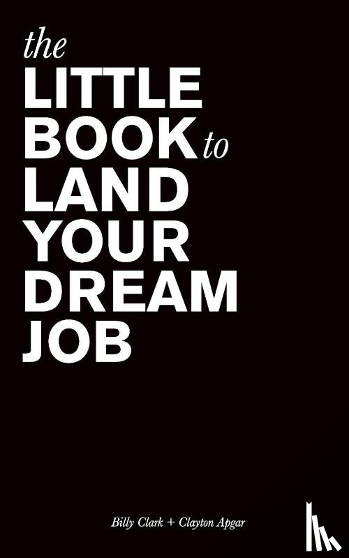 Clark, Billy, Apgar, Clayton - The Little Book to Land Your Dream Job