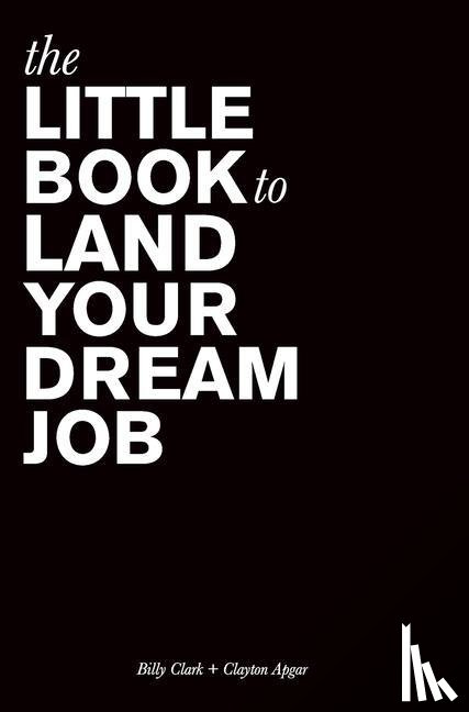 Clark, Billy, Apgar, Clayton - The Little Book to Land Your Dream Job